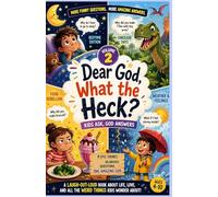 Dear God, What the Heck? Volume 2: Kids Ask, God Answers: Funny & Heartwarming Kids Book About Bedtime, Dinosaurs, Food, Feelings & Big Life Questions (Ages 4-10)