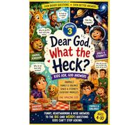 Dear God, What the Heck? Volume 3: Kids Ask, God Answers About Animals, Family, Space & Everyday Life - A Funny, Heartwarming Children’s Book for Ages 4-10 About Big Questions, Emotions & Faith