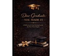 Dear Graduate: You made it!: A Reflection & Goal-Setting Journal for Your Next Chapter