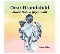 Dear Grandchild: Words from a Gigi's heart