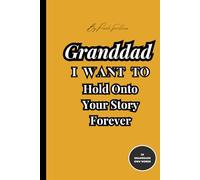 Dear Granddad, I Want to Hold Onto Your Story Forever: A Keepsake Journal for Granddads to Share Their Life Stories, Family Memories, and Timeless Wisdom Across Generations