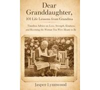 Dear Granddaughter, 101 Life Lessons from Grandma: Timeless Advice on Love, Strength, Kindness, and Becoming the Woman You Were Meant to Be