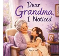 Dear Grandma, I Noticed: A Heartwarming Picture Book About Love, Kindness, and Family Memories (Family Heart Collection)