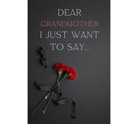 Dear Grandmother, I Just Want to Say...: A heartfelt journal to celebrate your grandmother’s memory and legacy