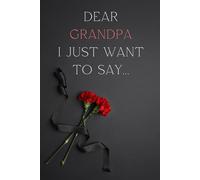 Dear Grandpa, I Just Want to Say...: A thoughtful journal to celebrate your Grandpa’s life and lasting legacy