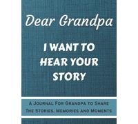 Dear Grandpa. I Want To Hear Your Story: Questions Journal To Help You Feel and Understand Your Grandpa's Life