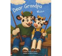Dear Grandpa Mooo: A Daughter & Granddaughter's Tribute to Their Best Friend and Biggest Hero