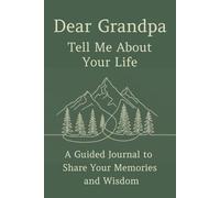 Dear Grandpa Tell Me About Your Life: A Guided Journal to Share Your Memories and Wisdom