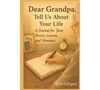 Dear Grandpa, Tell Us About Your Life: A Journal for Your Stories, Lessons, and Memories