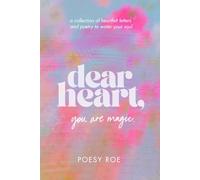 Dear Heart, You Are Magic: a collection of heartfelt letters & poetry to water your soul