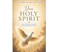 Dear Holy Spirit: Letters of Intimacy, Friendship and a Life Led by His Presence