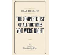 Dear Husband: The Complete List of All the Times You Were Right: Volume I