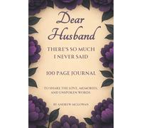 Dear Husband, There’s So Much I Never Said: A Guided Grief Journal For Loss Of A Husband To Express Your Heart, Honour His Memory, And Navigate Life After Loss