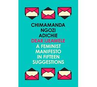 Dear Ijeawele, or a Feminist Manifesto in Fifteen Suggestions: The Inspiring Guide to Raising a Feminist from global bestselling author Chimamanda Ngozi Adichie