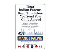 Dear Indian Parents, Read This Before You Send Your Child Abroad: A Parent's Honest Guide from Class 10 to Landing - Canada, USA, UK, Australia, ... - What Education Agents Will Not Tell You)