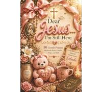 Dear Jesus... I'm Still Here: 50 Gentle Catholic Prayers Filled with Peace, Comfort, Hope, and Faith for the Days You Need God Most