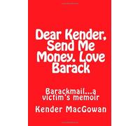 Dear Kender, Send Me Money. Love Barack: Barackmail...a victim's memoir