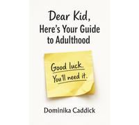 Dear Kid, Here's Your Guide to Adulthood. Good luck! You will need it.: The Survival Guide for Young Adults Nobody Bothered to Write. Until Now. (Dear... Good Luck)