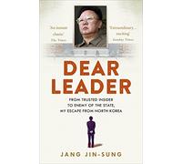 Dear Leader: North Korea's senior propagandist exposes shocking truths behind the regime