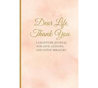 Dear Life, Thank You: A Gratitude Journal for Love, Lessons & Little Miracles