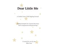 Dear Little Me: A Guided Inner Child Healing Journal: Gentle Prompts for Trauma Recovery, Self-Compassion & Reparenting