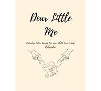 Dear Little Me: A Healing Journal For Your Inner Child