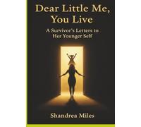 Dear Little Me, You Live: A Survivor’s Letters to Her Younger Self
