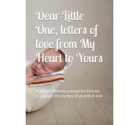 Dear Little One, letters of love from My Heart to Yours: A guided memory journal for Parents to capture the journey of growth & love
