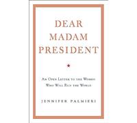 Dear Madam President: An Open Letter to the Women Who Will Run the World