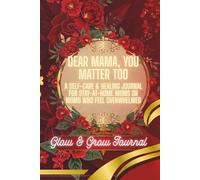 Dear Mama, You Matter Too: A Self-Care & Healing Journal for Stay-at-Home Moms or Moms Who Feel Overwhelmed