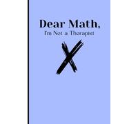 Dear Math, I’m Not a Therapist: Funny Notebook for Teens