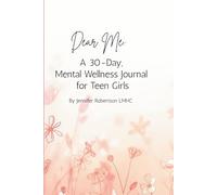 Dear Me: A 30-Day, Mental Wellness Journal for Teen Girls