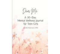 Dear Me: A 30-Day, Mental Wellness Journal for Teen Girls