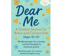 Dear Me: A Guided Journal for Brave and Curious Kids (Ages 10-13): Mindful prompts and creative space for emotional growth and confidence