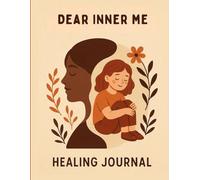 Dear me : A healing journal: A safe space to nurture your younger self and heal from within