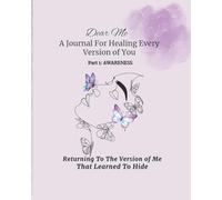 Dear Me A Journal For Healing Every Version of You: Part 1 Awareness