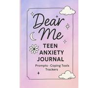 Dear Me: A Teen Anxiety Journal with Guided Prompts, Coping Tools & Mental Health Trackers for Calming the Mind and Expressing Emotions