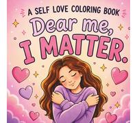 Dear Me, I Matter: A Self Love Coloring Book for Teen Girls and Women