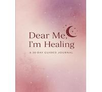 Dear Me, Im healing: A 30 - Day Guided Journal