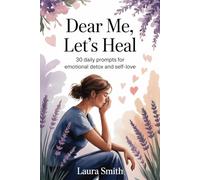 DEAR ME, LET’S HEAL: 30 Daily Prompts for Emotional Detox and Self-Love