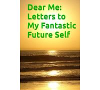 Dear Me: Letters to My Fantastic Future Self