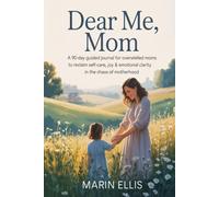 Dear Me, Mom: A 90-Day Guided Journal for Overwhelmed Moms to Reclaim Self-Care, Joy & Emotional Clarity in the Chaos of Motherhood