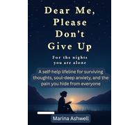 Dear Me, Please Don’t Give Up: For The Nights You Are Alone A self-help lifeline for surviving thoughts, soul-deep anxiety, and the pain you hide from everyone