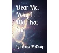 Dear Me, Why I Did That Shit