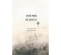 Dear Mind, Be Gentle: A Journal For The Things Left Unsaid