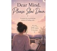 Dear Mind, Please Slow Down: A Guided Journal for Overthinking, Anxiety Relief & Mindfulness | Daily Prompts for Stress Reduction, Self-Care & Mental Clarity