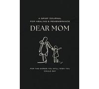 Dear Mom... A Grief Journal For Reflection and Healing: Thoughtful Prompts and Reflections to Navigate Loss and Cherish Memories