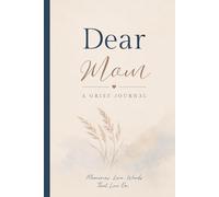 Dear Mom A Grief Journal: Gentle Prompts for Healing, Reflection, and Honoring the Memory of Your Mother for Teens and Adults