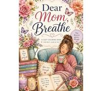 Dear Mom, Breathe Coloring book: A gentle reminder to slow down, take a deep breath, and make space for you.