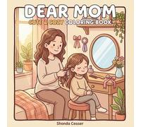 Dear Mom: Cute & Cozy Coloring Book: 50 Calming Pages for Creative Relaxation featuring Heartwarming Mother-Daughter Moments and Hygge Home Vibes